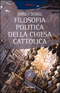 La filosofia politica della Chiesa cattolica vol. 1 - James V. Schall