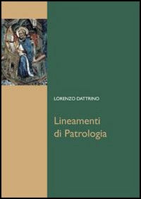 Lineamenti di patrologia - Lorenzo Dattrino