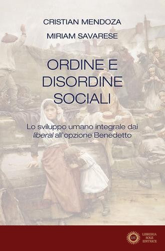 Ordine e disordine sociali. Lo sviluppo umano integrale dai liberal all'opzione Benedetto - Cristian Mendoza, Miriam Savarese