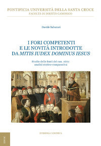 I fori competenti e le novità introdotte da Mitis Iudex Dominus Iesus. Studio delle fonti del can. 1672: analisi storico-comparativa - Davide Salvatori