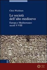 Le società dell'alto Medioevo. Europa e Mediterraneo, secoli V-VIII - Chris Wickham