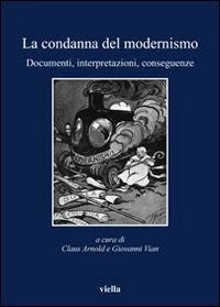 La condanna del modernismo. Documenti, interpretazioni, conseguenze - C. Arnold, G. Vian