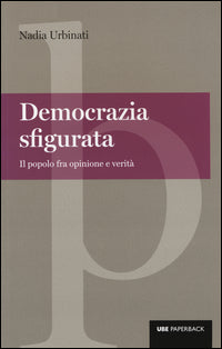 Democrazia sfigurata. Il popolo fra opinione e verità - Nadia Urbinati