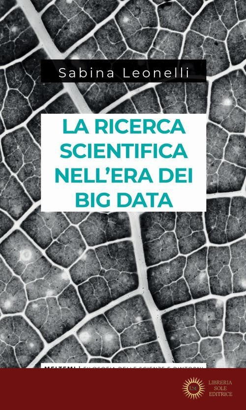 La ricerca scientifica nell'era dei big data. Cinque modi in cui i Big Data danneggiano la scienza, e come salvarla - Sabina Leonelli
