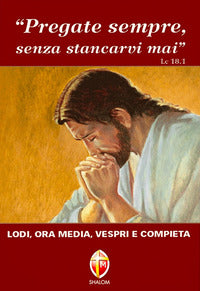 Pregate sempre senza stancarvi mai. Lodi, ora media, vespri e compieta - P. F. Campana