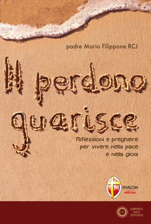 Il perdono guarisce. Riflessioni e preghiere per vivere nella pace e nella gioia - Mario Filippone