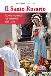 Il santo rosario. Maria ci guida all'incontro con Gesù - Angelo Comastri