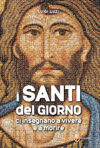 I santi del giorno ci insegnano a vivere e a morire vol. 1 - Luigi Luzi