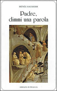 Padre, dimmi una parola. La direzione spirituale nell'antico Oriente - Irénée Hausherr