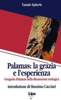 Palamas: la grazia e l'esperienza. Gregorio Palamas nella discussione teologica - Yannis Spiteris