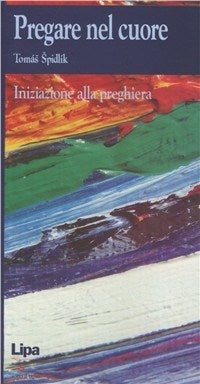 Pregare nel cuore. Iniziazione alla preghiera - Tomás Spidlík