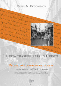 La vita trasfigurata in Cristo. Prospettive di morale ortodossa - Pavel Evdokìmov