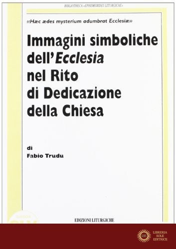 Immagini simboliche dell'Ecclesia nel Rito di Dedicazione della Chiesa - Fabio Trudu
