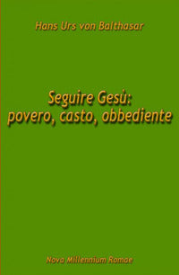 Seguire Gesù: povero, casto, obbediente - Hans Urs von Balthasar