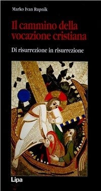 Il cammino della vocazione cristiana di risurrezione in risurrezione - Marko I. Rupnik