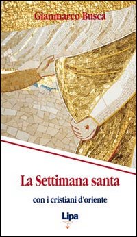 La settimana santa con i cristiani d'Oriente - Gianmarco Busca