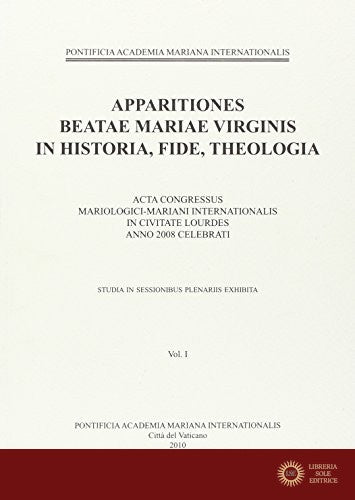 Apparitiones beatae Mariae Virginis. In historia, fide, theologia. Acta Congressus mariologici-mariani internationalis in civitate (Lourdes, 2008). Ediz. multilingue vol. 1 - S. M. Cecchin, A. Ligotti