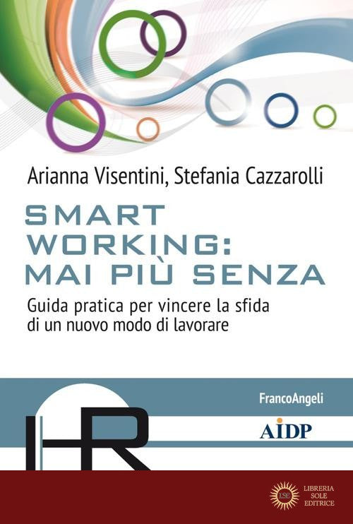 Smart working: mai più senza. Guida pratica per vincere la sfida di un nuovo modo di lavorare - Arianna Visentini, Stefania Cazzarolli