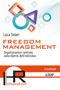 Freedom management. Organizzazioni centrate sulla libertà dell'individuo - Luca Solari