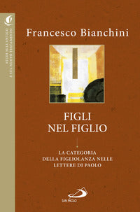 Figli nel figlio. La categoria della figliolanza nelle lettere di Paolo - Francesco Bianchini