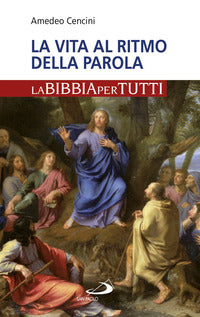 La vita al ritmo della Parola. La Bibbia per tutti - Amedeo Cencini
