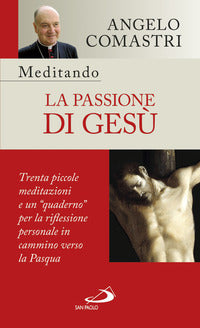 Meditando la passione di Gesù. Trenta piccole meditazioni e un «quaderno» per la riflessione personale - Angelo Comastri