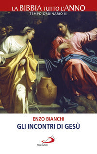 Gli incontri di Gesù. La Bibbia tutto l'anno. Tempo ordinario III - Enzo Bianchi