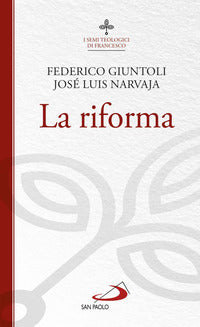 La riforma. I semi teologici di Francesco - Federico Giuntoli, José Luis Narvaja