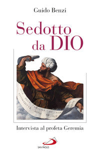 Sedotto da Dio. Intervista al profeta Geremia - Guido Benzi