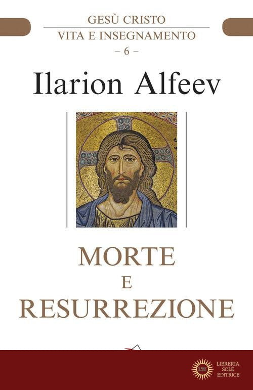 Morte e resurrezione. Gesù Cristo. Vita e insegnamento - Ilarion Alfeev