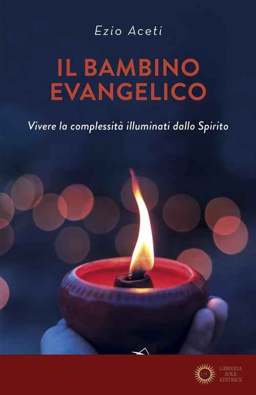 Il bambino evangelico. Vivere la complessità illuminati dallo Spirito - Ezio Aceti