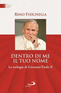 Dentro di me il tuo nome. La teologia di Giovanni Paolo II - Rino Fisichella