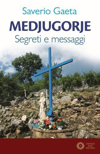 Medjugorje. Segreti e messaggi - Saverio Gaeta