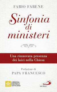 Sinfonia di ministeri. Una rinnovata presenza dei laici nella Chiesa - Fabio Fabene