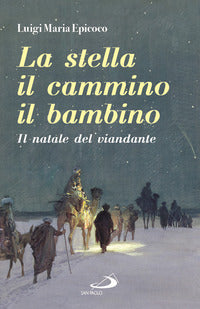 La stella, il cammino, il bambino. Il natale del viandante - Luigi Maria Epicoco