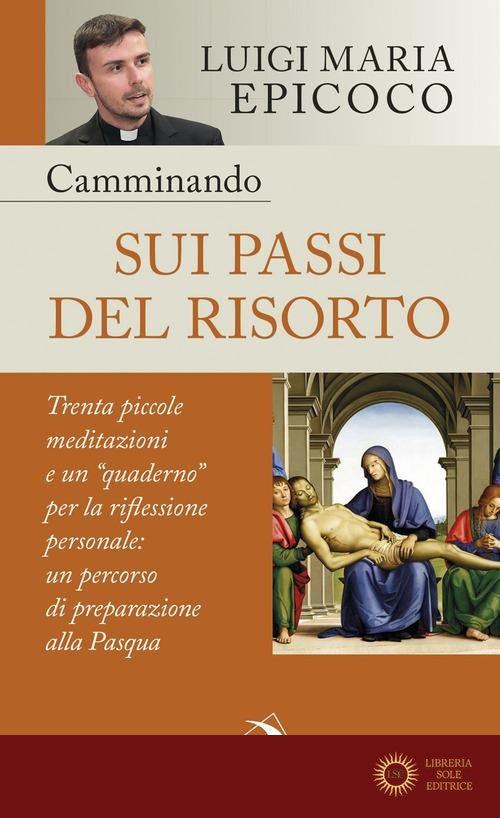Camminando sui passi del Risorto. Trenta piccole meditazioni e un «quaderno» per la riflessione personale: un percorso di preparazione alla Pasqua - Luigi Maria Epicoco