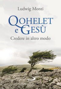 Qohelet e Gesù. Credere in altro modo - Ludwig Monti