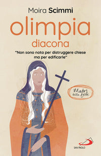 Olimpia diacona. «Non sono nota per distruggere chiese ma per edificarle» - Moira Scimmi