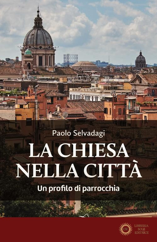La Chiesa nella città. Un profilo di parrocchia - Paolo Selvadagi