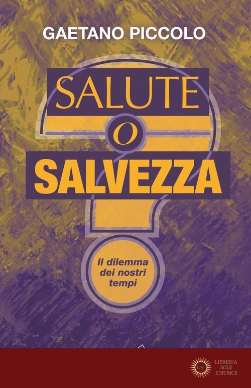 Salute o salvezza? Il dilemma dei nostri tempi - Gaetano Piccolo