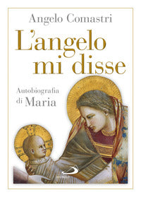 L'angelo mi disse. Autobiografia di Maria - Angelo Comastri