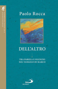 Dell'altro. Tra parola e silenzio nel Vangelo di Marco - Paolo Rocca