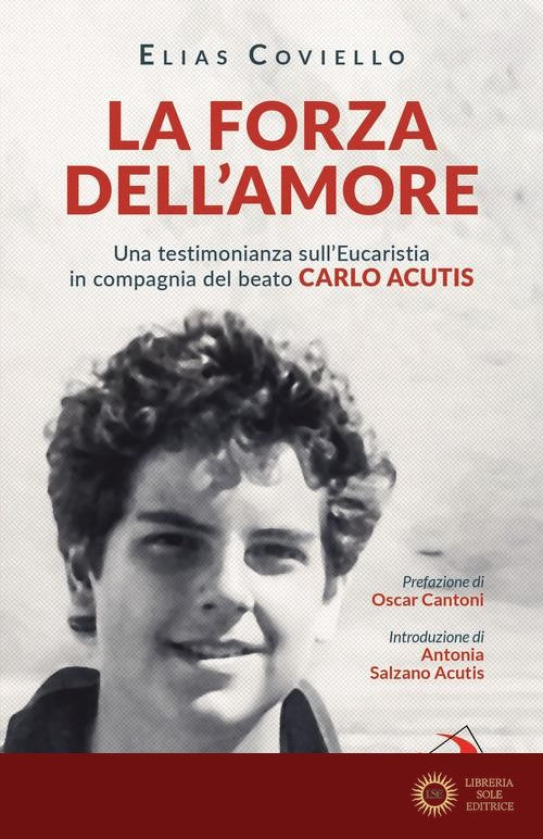 La forza dell'amore. Una testimonianza sull'Eucaristia in compagnia del beato Carlo Acutis - Elias Coviello