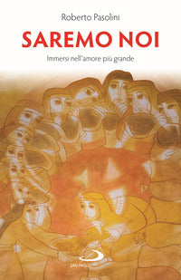 Saremo noi. Immersi nell'amore più grande - Roberto Pasolini