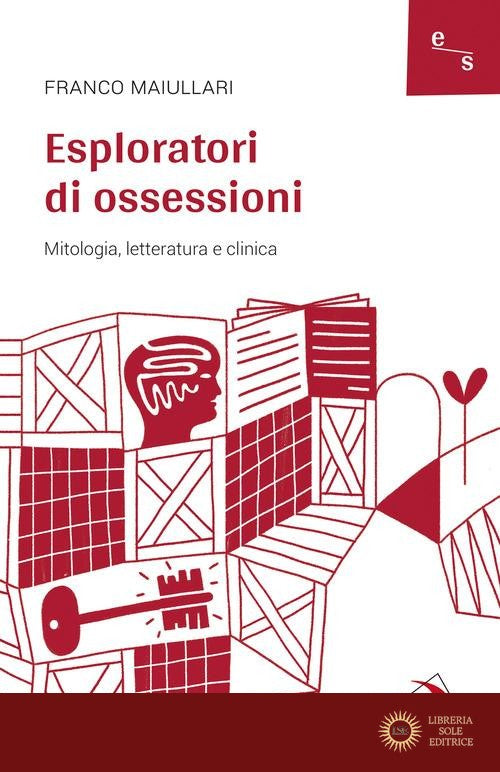 Esploratori di ossessioni. Mitologia, letteratura e clinica - Franco Maiullari
