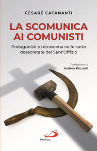 La scomunica ai comunisti. Protagonisti e retroscena nelle carte desecretate del Sant'Offizio - Cesare Catananti