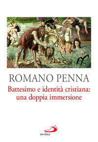 Battesimo e identità cristiana: una doppia immersione - Romano Penna