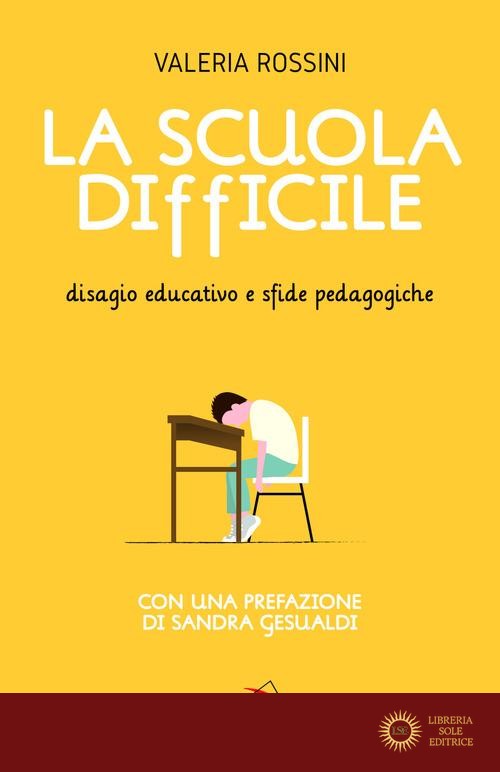 La scuola difficile. Disagio educativo e sfide pedagogiche - Valeria Rossini