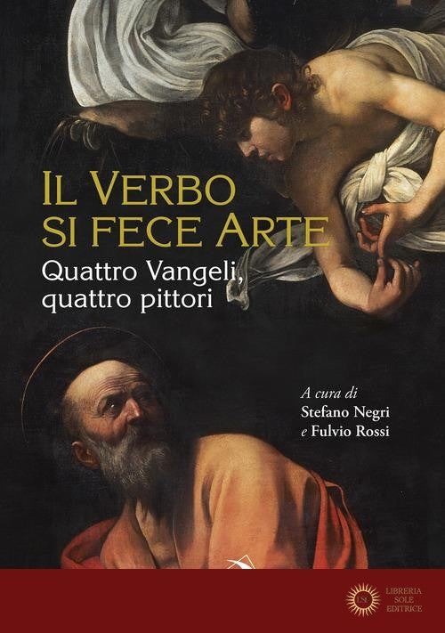 Il Verbo si fece arte. Quattro Vangeli, quattro pittori. Ediz. a colori - S. Negri, F. Rossi