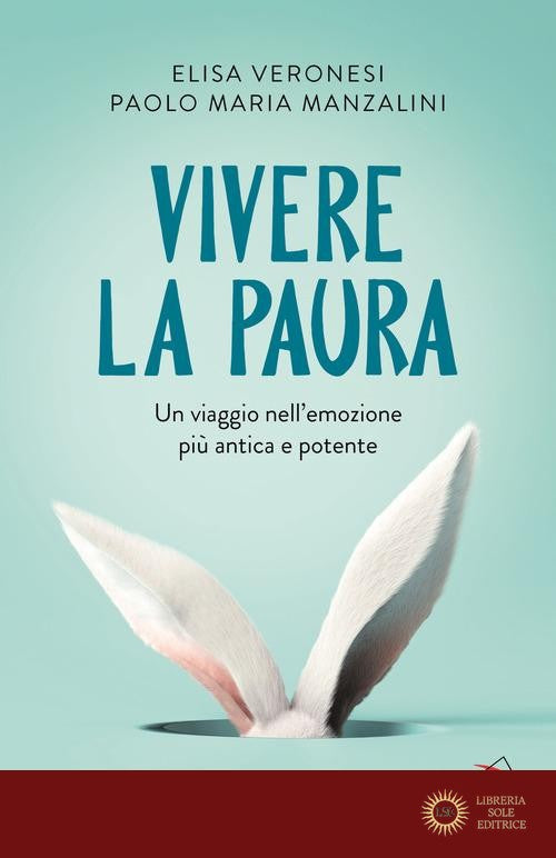 Vivere la paura. Un viaggio nell'emozione più antica e potente - Elisa Veronesi, Paolo Maria Manzalini